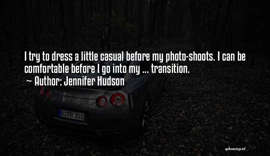 Jennifer Hudson Quotes: I Try To Dress A Little Casual Before My Photo-shoots. I Can Be Comfortable Before I Go Into My ...