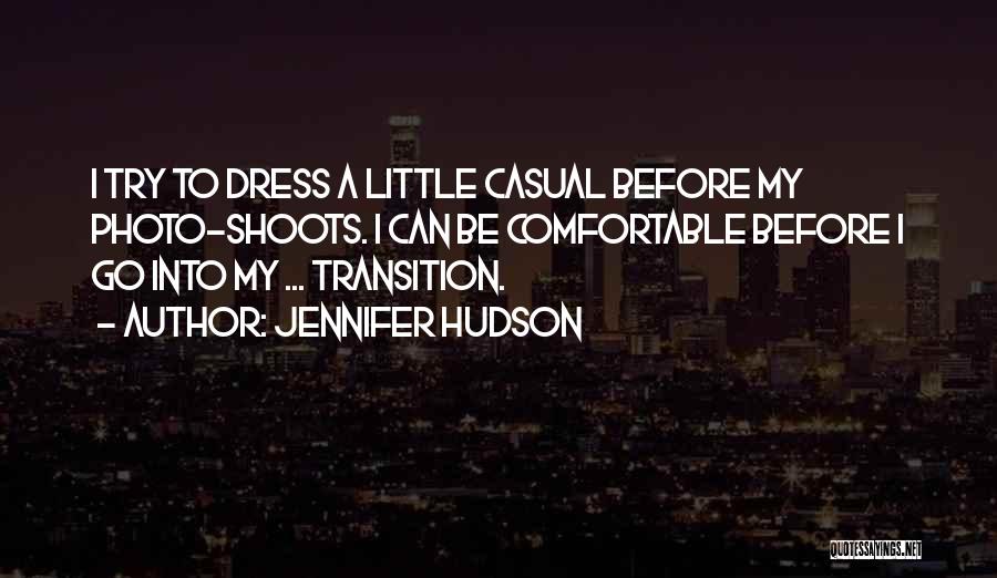 Jennifer Hudson Quotes: I Try To Dress A Little Casual Before My Photo-shoots. I Can Be Comfortable Before I Go Into My ...