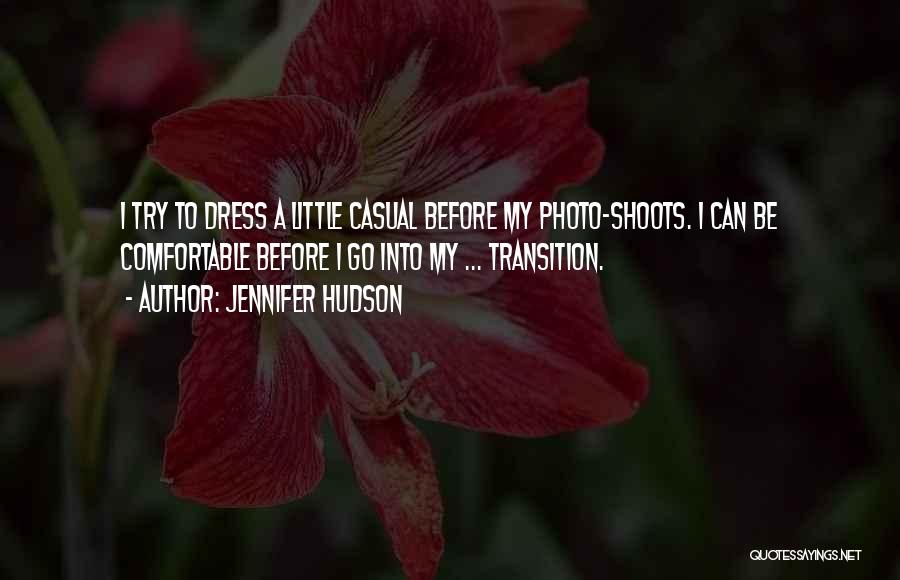 Jennifer Hudson Quotes: I Try To Dress A Little Casual Before My Photo-shoots. I Can Be Comfortable Before I Go Into My ...