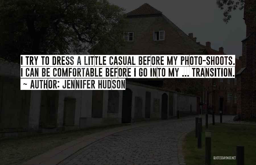 Jennifer Hudson Quotes: I Try To Dress A Little Casual Before My Photo-shoots. I Can Be Comfortable Before I Go Into My ...