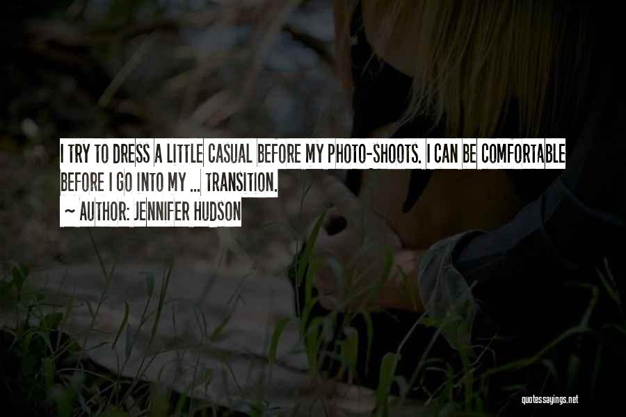 Jennifer Hudson Quotes: I Try To Dress A Little Casual Before My Photo-shoots. I Can Be Comfortable Before I Go Into My ...