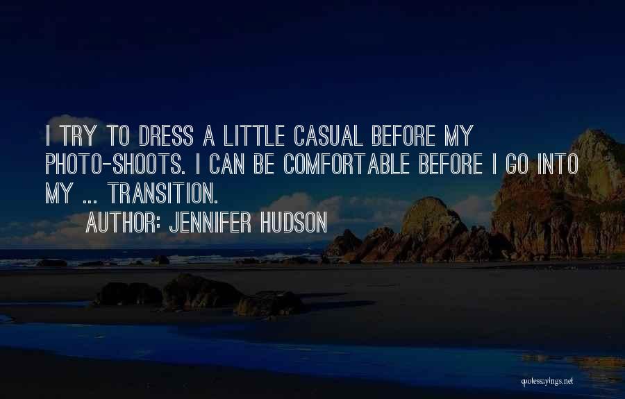 Jennifer Hudson Quotes: I Try To Dress A Little Casual Before My Photo-shoots. I Can Be Comfortable Before I Go Into My ...