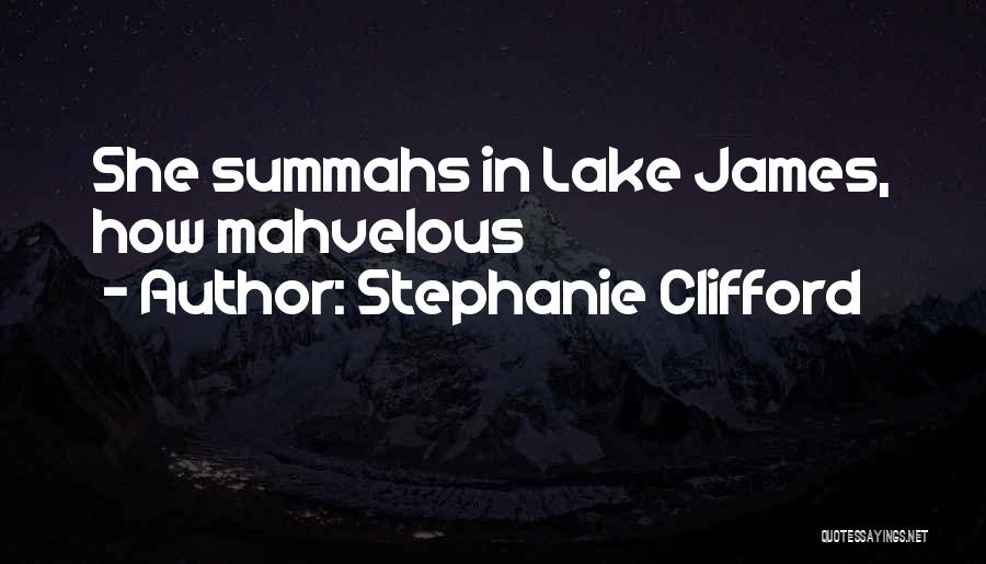 Stephanie Clifford Quotes: She Summahs In Lake James, How Mahvelous