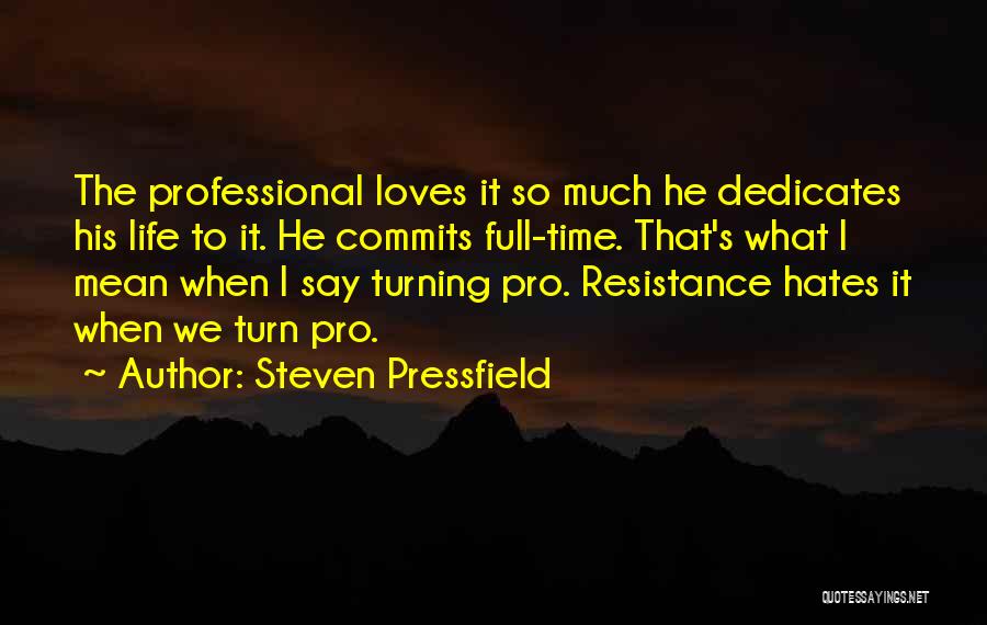 Steven Pressfield Quotes: The Professional Loves It So Much He Dedicates His Life To It. He Commits Full-time. That's What I Mean When