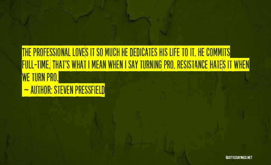 Steven Pressfield Quotes: The Professional Loves It So Much He Dedicates His Life To It. He Commits Full-time. That's What I Mean When