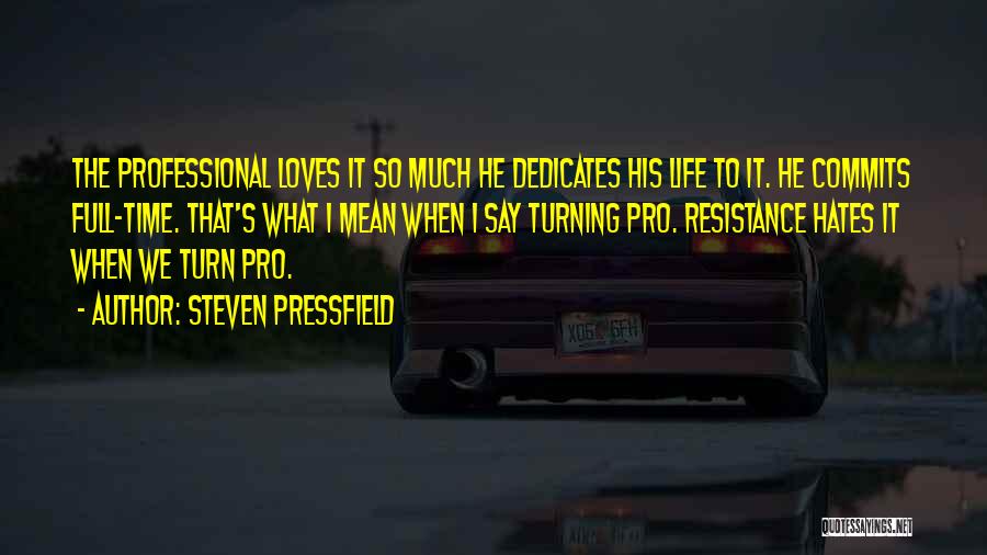 Steven Pressfield Quotes: The Professional Loves It So Much He Dedicates His Life To It. He Commits Full-time. That's What I Mean When