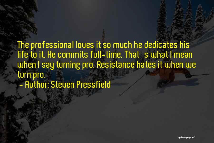 Steven Pressfield Quotes: The Professional Loves It So Much He Dedicates His Life To It. He Commits Full-time. That's What I Mean When