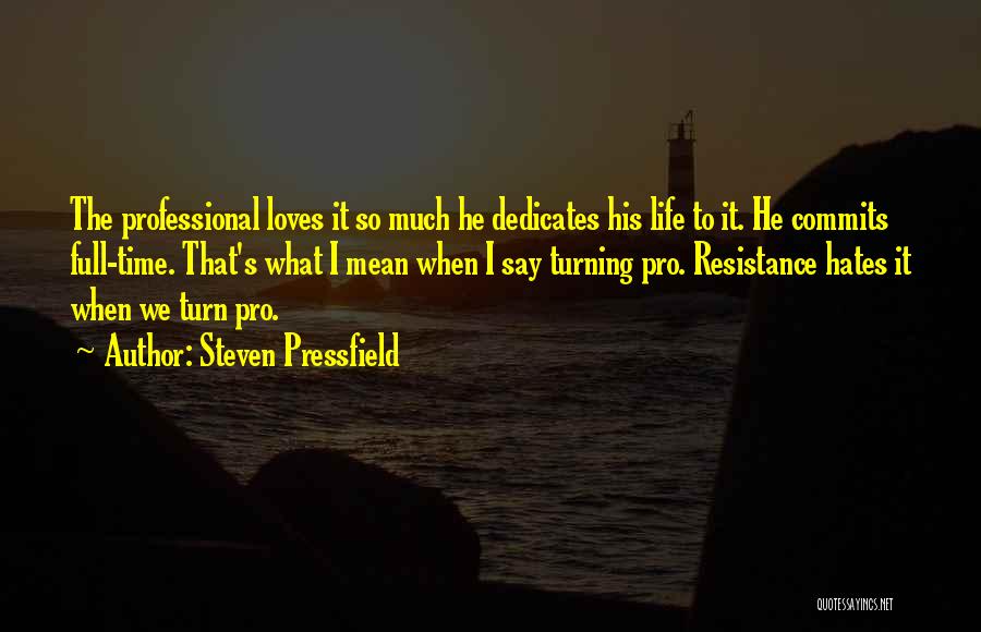 Steven Pressfield Quotes: The Professional Loves It So Much He Dedicates His Life To It. He Commits Full-time. That's What I Mean When