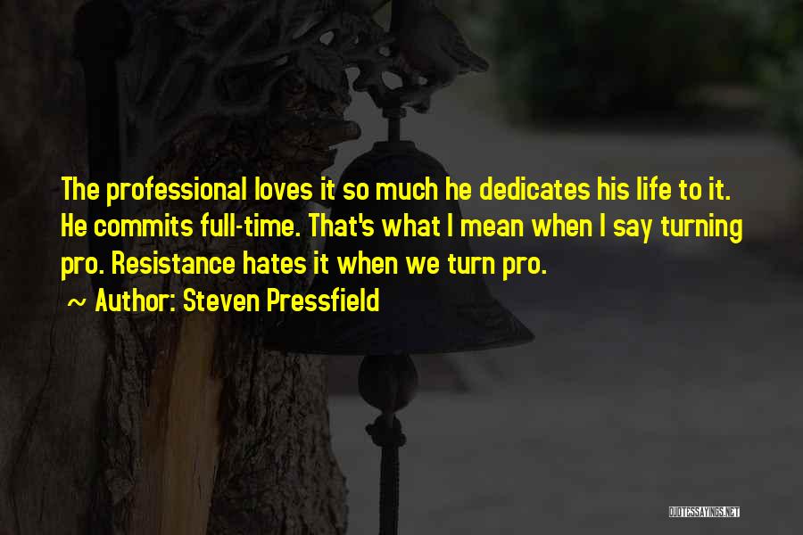 Steven Pressfield Quotes: The Professional Loves It So Much He Dedicates His Life To It. He Commits Full-time. That's What I Mean When