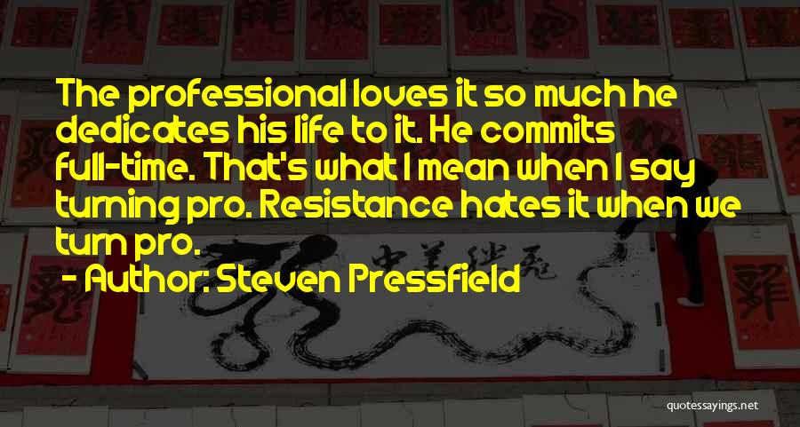 Steven Pressfield Quotes: The Professional Loves It So Much He Dedicates His Life To It. He Commits Full-time. That's What I Mean When