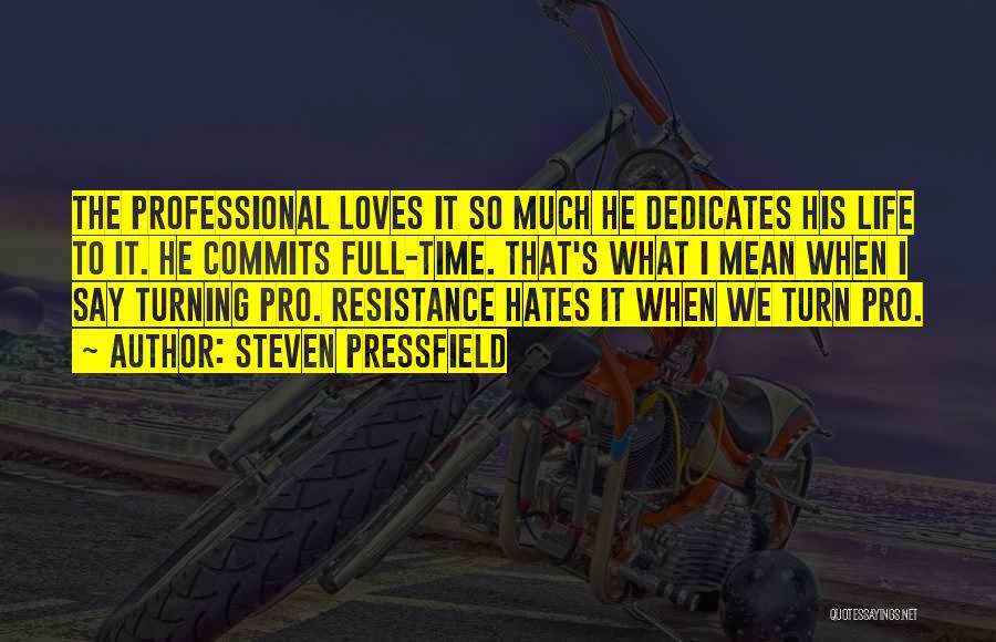 Steven Pressfield Quotes: The Professional Loves It So Much He Dedicates His Life To It. He Commits Full-time. That's What I Mean When