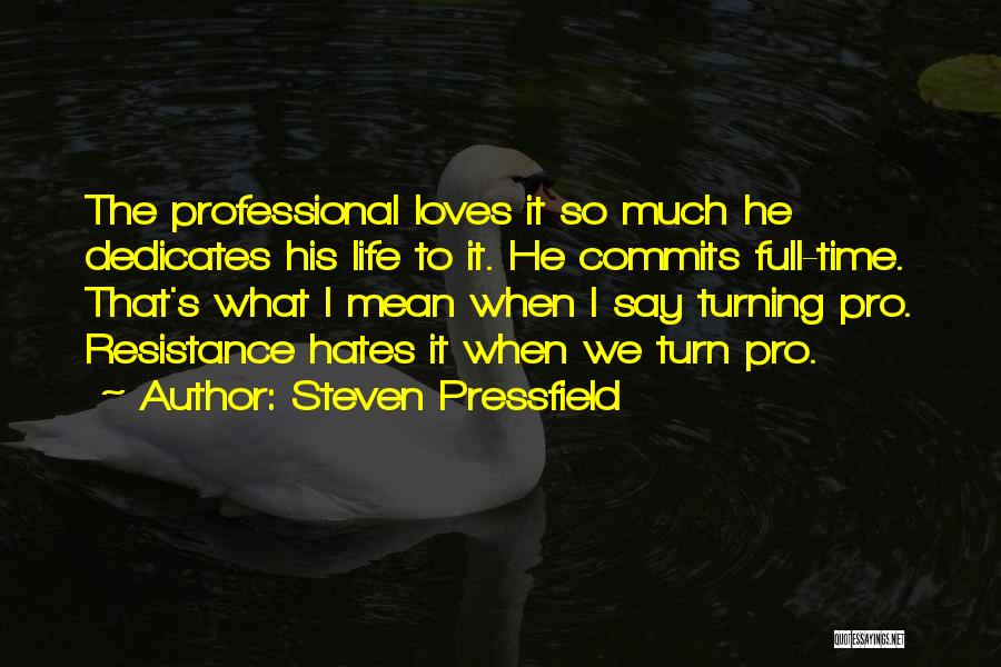 Steven Pressfield Quotes: The Professional Loves It So Much He Dedicates His Life To It. He Commits Full-time. That's What I Mean When