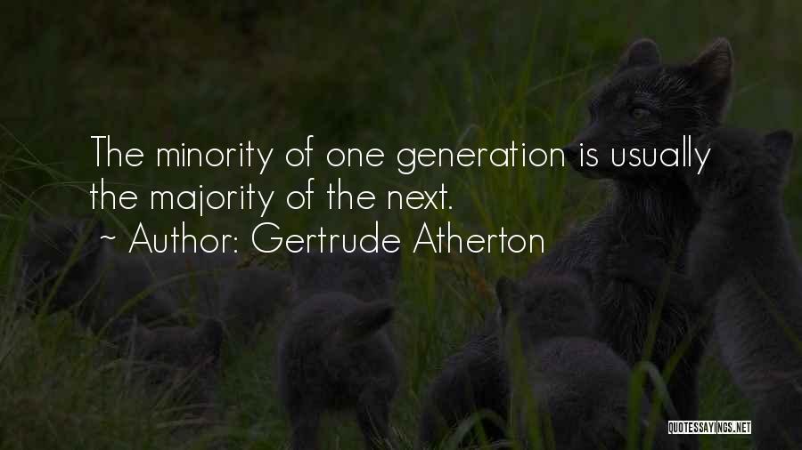 Gertrude Atherton Quotes: The Minority Of One Generation Is Usually The Majority Of The Next.