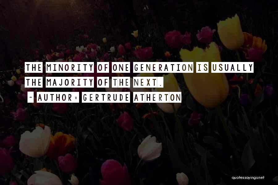 Gertrude Atherton Quotes: The Minority Of One Generation Is Usually The Majority Of The Next.