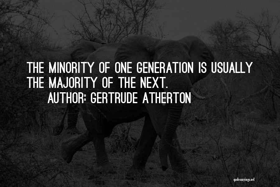 Gertrude Atherton Quotes: The Minority Of One Generation Is Usually The Majority Of The Next.