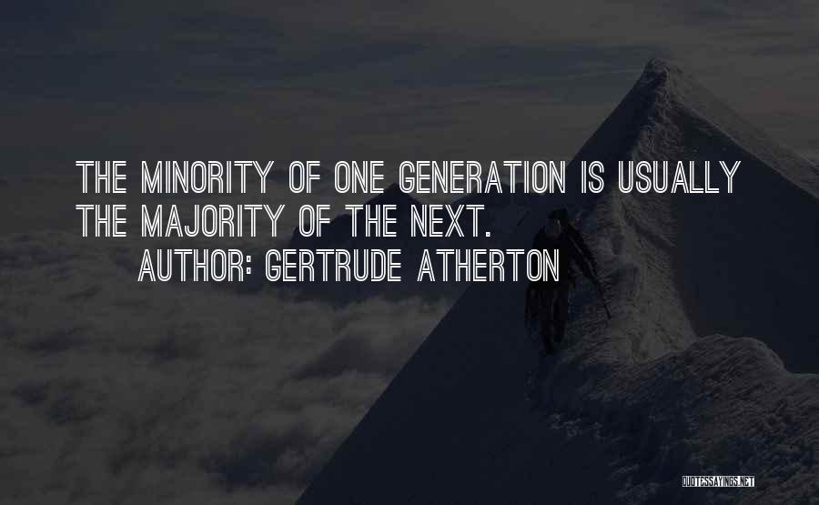 Gertrude Atherton Quotes: The Minority Of One Generation Is Usually The Majority Of The Next.