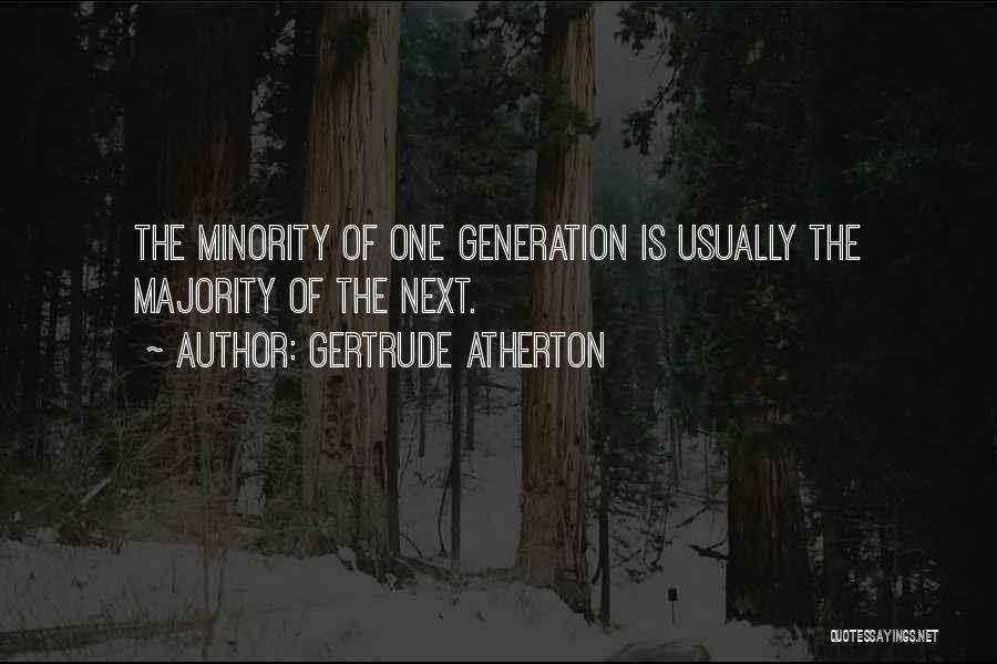 Gertrude Atherton Quotes: The Minority Of One Generation Is Usually The Majority Of The Next.