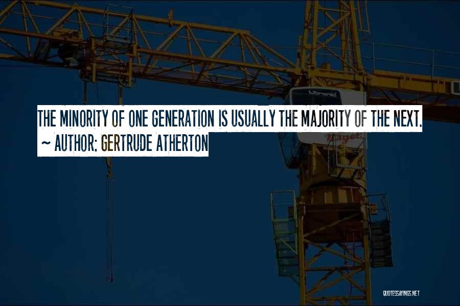 Gertrude Atherton Quotes: The Minority Of One Generation Is Usually The Majority Of The Next.