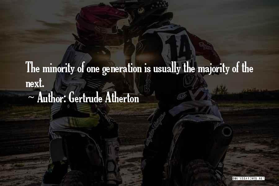 Gertrude Atherton Quotes: The Minority Of One Generation Is Usually The Majority Of The Next.