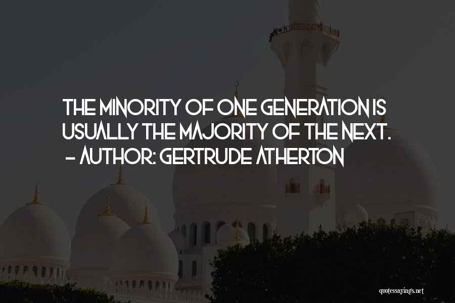 Gertrude Atherton Quotes: The Minority Of One Generation Is Usually The Majority Of The Next.