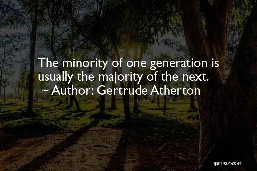 Gertrude Atherton Quotes: The Minority Of One Generation Is Usually The Majority Of The Next.