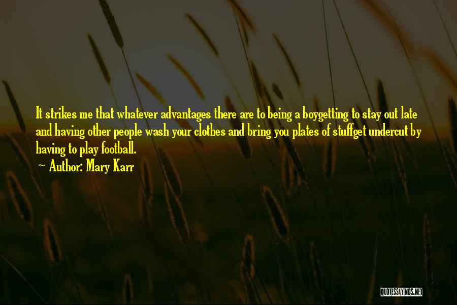 Mary Karr Quotes: It Strikes Me That Whatever Advantages There Are To Being A Boygetting To Stay Out Late And Having Other People