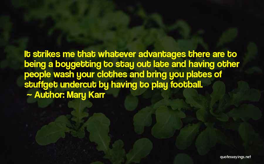 Mary Karr Quotes: It Strikes Me That Whatever Advantages There Are To Being A Boygetting To Stay Out Late And Having Other People