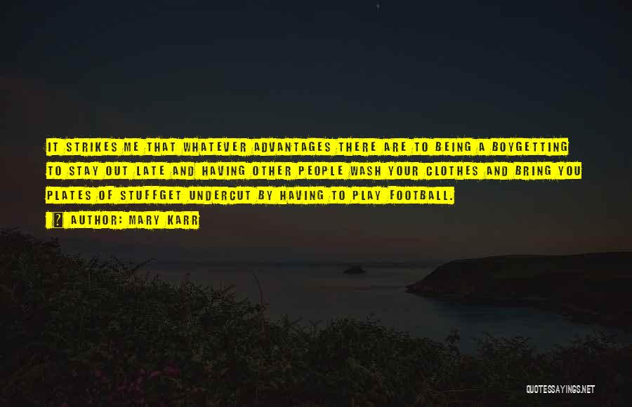 Mary Karr Quotes: It Strikes Me That Whatever Advantages There Are To Being A Boygetting To Stay Out Late And Having Other People