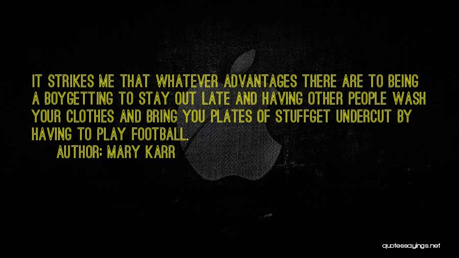 Mary Karr Quotes: It Strikes Me That Whatever Advantages There Are To Being A Boygetting To Stay Out Late And Having Other People