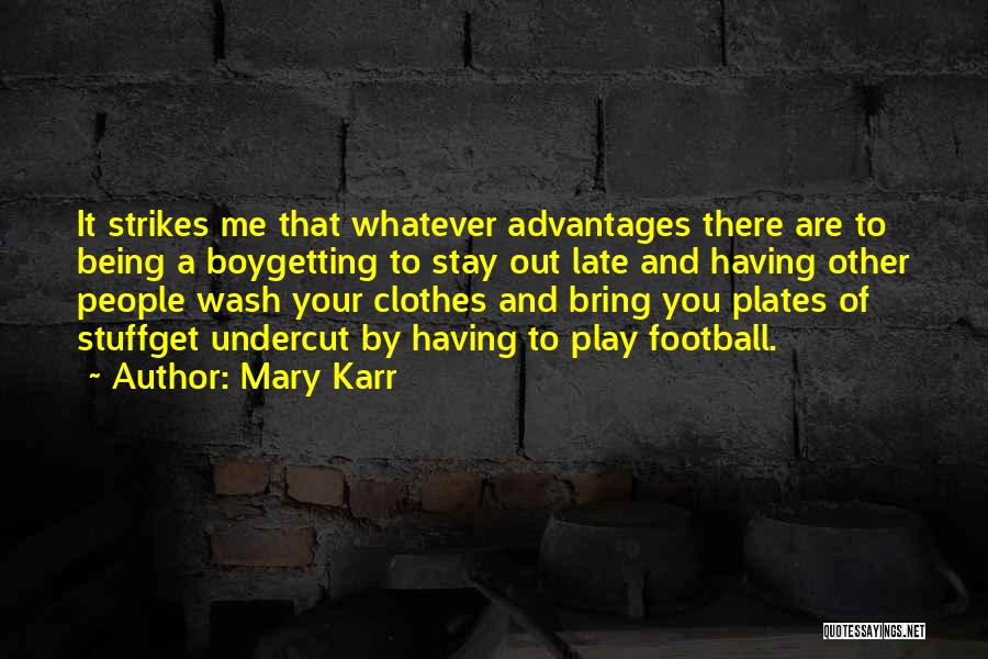 Mary Karr Quotes: It Strikes Me That Whatever Advantages There Are To Being A Boygetting To Stay Out Late And Having Other People