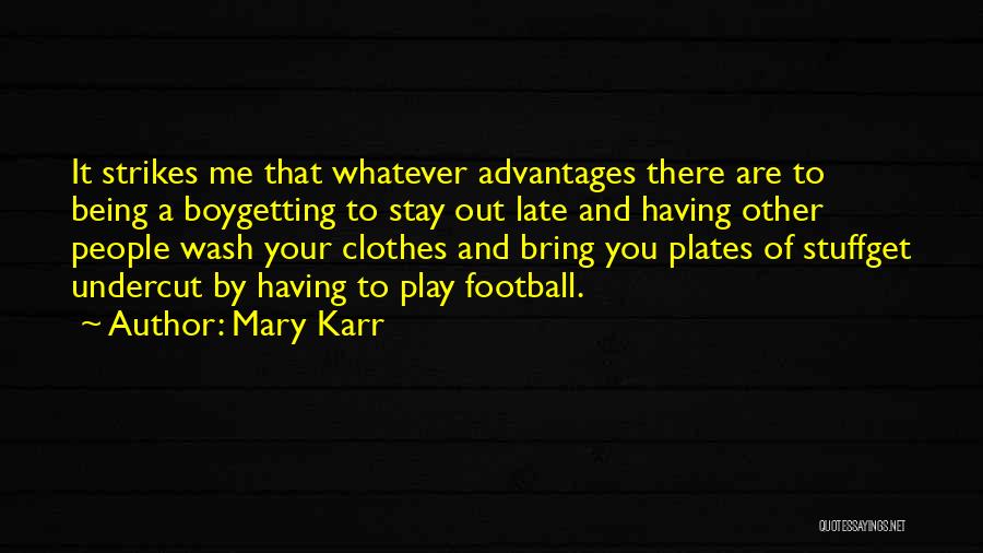 Mary Karr Quotes: It Strikes Me That Whatever Advantages There Are To Being A Boygetting To Stay Out Late And Having Other People