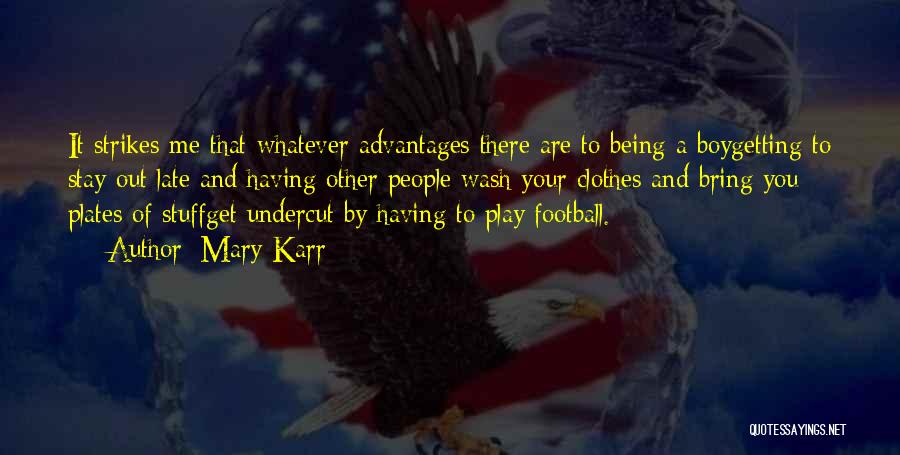 Mary Karr Quotes: It Strikes Me That Whatever Advantages There Are To Being A Boygetting To Stay Out Late And Having Other People