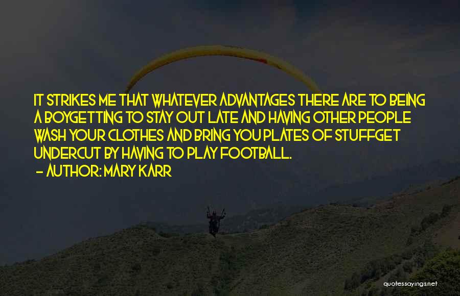 Mary Karr Quotes: It Strikes Me That Whatever Advantages There Are To Being A Boygetting To Stay Out Late And Having Other People