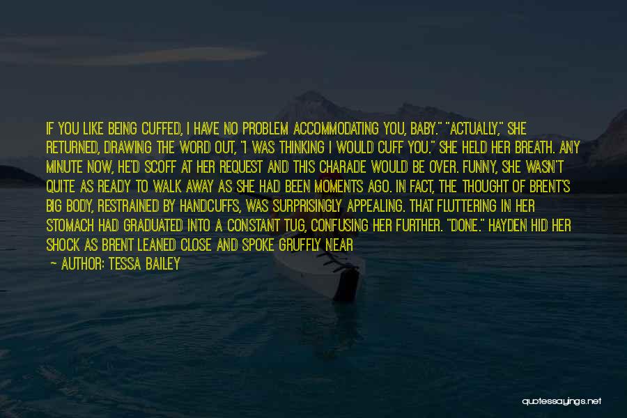 Tessa Bailey Quotes: If You Like Being Cuffed, I Have No Problem Accommodating You, Baby. Actually, She Returned, Drawing The Word Out, I