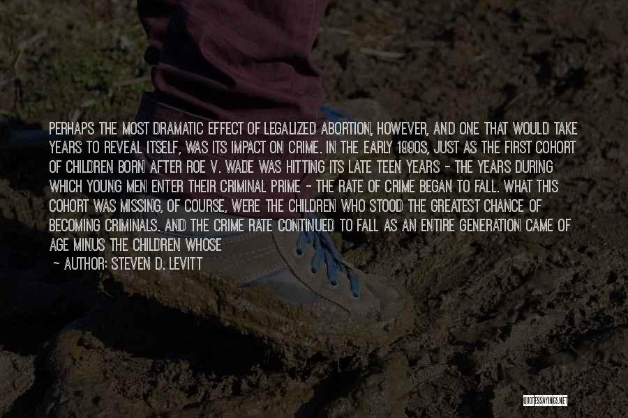 Steven D. Levitt Quotes: Perhaps The Most Dramatic Effect Of Legalized Abortion, However, And One That Would Take Years To Reveal Itself, Was Its