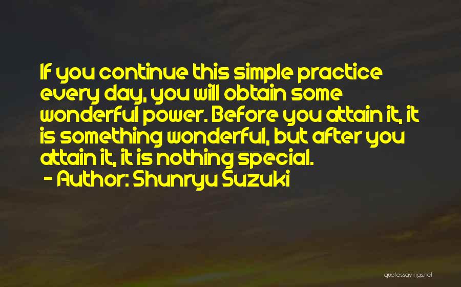 Shunryu Suzuki Quotes: If You Continue This Simple Practice Every Day, You Will Obtain Some Wonderful Power. Before You Attain It, It Is