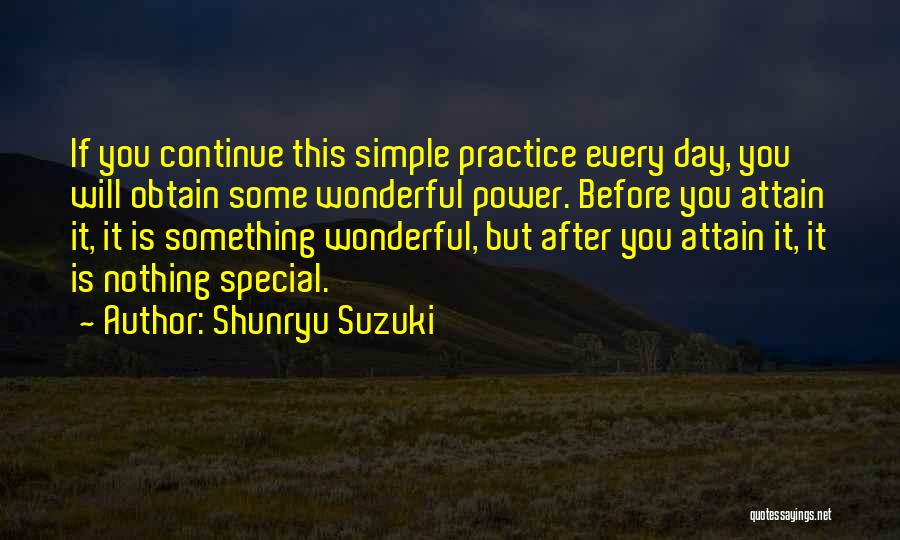 Shunryu Suzuki Quotes: If You Continue This Simple Practice Every Day, You Will Obtain Some Wonderful Power. Before You Attain It, It Is