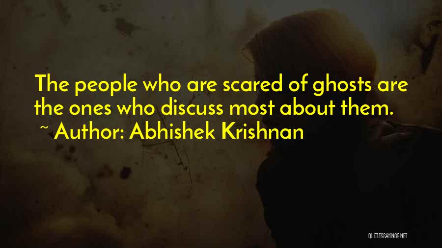 Abhishek Krishnan Quotes: The People Who Are Scared Of Ghosts Are The Ones Who Discuss Most About Them.