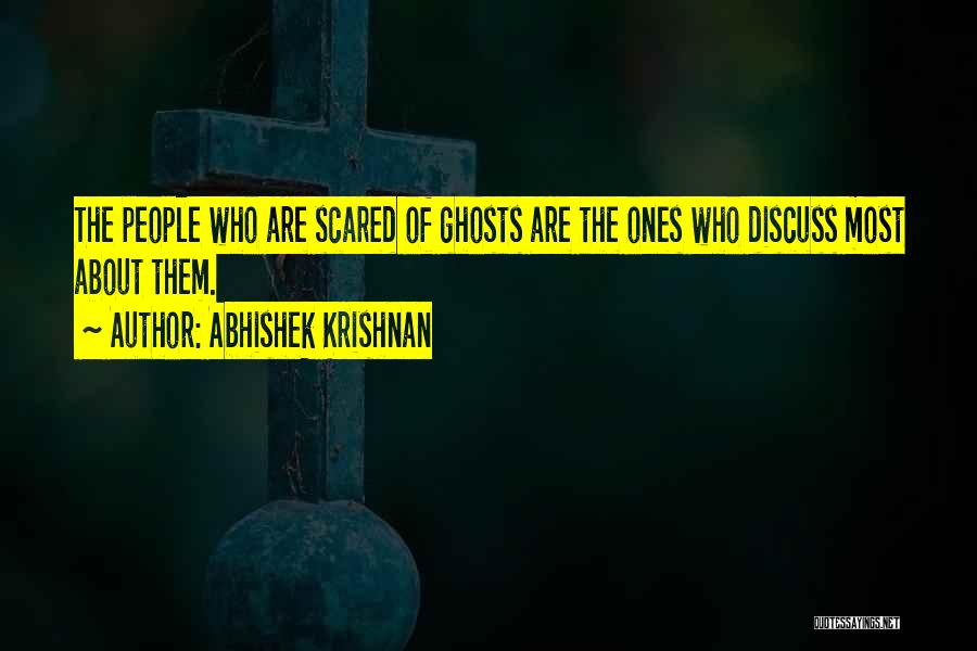 Abhishek Krishnan Quotes: The People Who Are Scared Of Ghosts Are The Ones Who Discuss Most About Them.