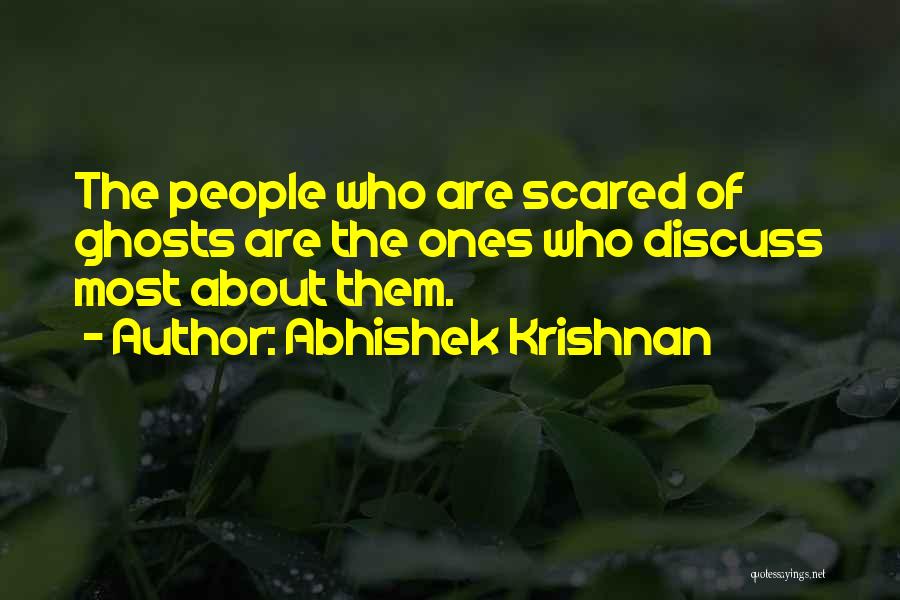 Abhishek Krishnan Quotes: The People Who Are Scared Of Ghosts Are The Ones Who Discuss Most About Them.
