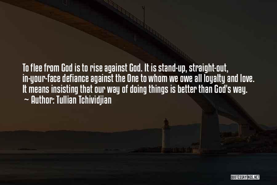 Tullian Tchividjian Quotes: To Flee From God Is To Rise Against God. It Is Stand-up, Straight-out, In-your-face Defiance Against The One To Whom