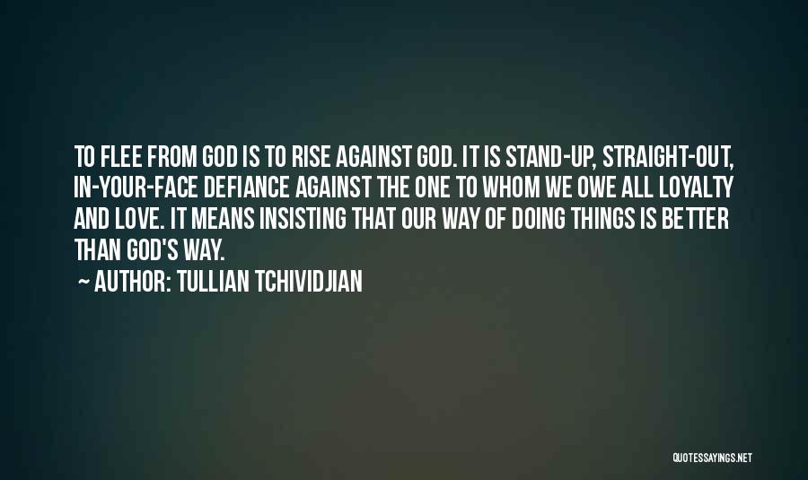 Tullian Tchividjian Quotes: To Flee From God Is To Rise Against God. It Is Stand-up, Straight-out, In-your-face Defiance Against The One To Whom