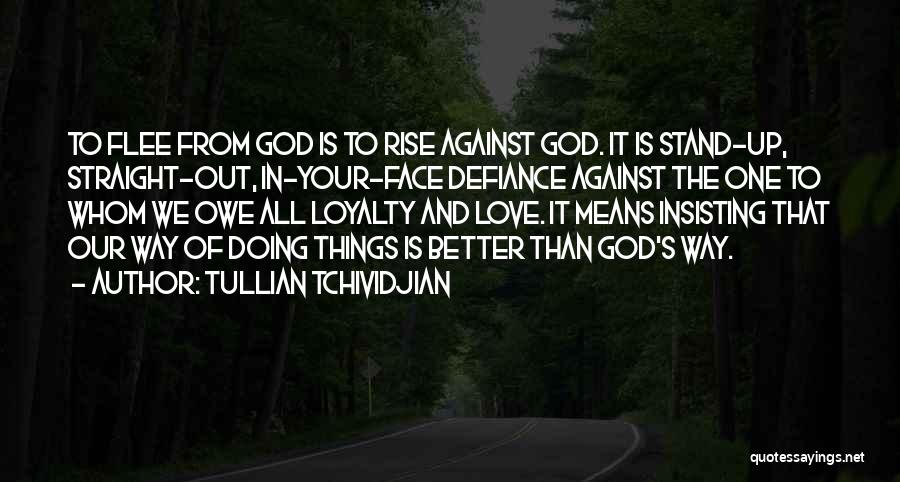 Tullian Tchividjian Quotes: To Flee From God Is To Rise Against God. It Is Stand-up, Straight-out, In-your-face Defiance Against The One To Whom