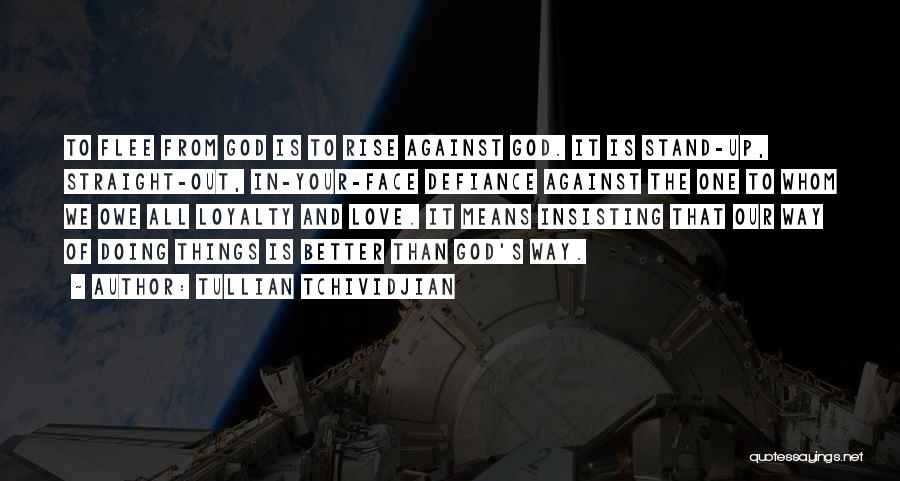 Tullian Tchividjian Quotes: To Flee From God Is To Rise Against God. It Is Stand-up, Straight-out, In-your-face Defiance Against The One To Whom