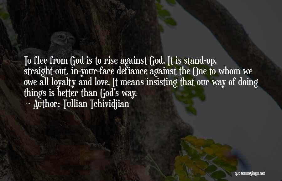 Tullian Tchividjian Quotes: To Flee From God Is To Rise Against God. It Is Stand-up, Straight-out, In-your-face Defiance Against The One To Whom