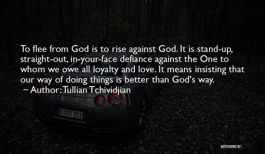 Tullian Tchividjian Quotes: To Flee From God Is To Rise Against God. It Is Stand-up, Straight-out, In-your-face Defiance Against The One To Whom