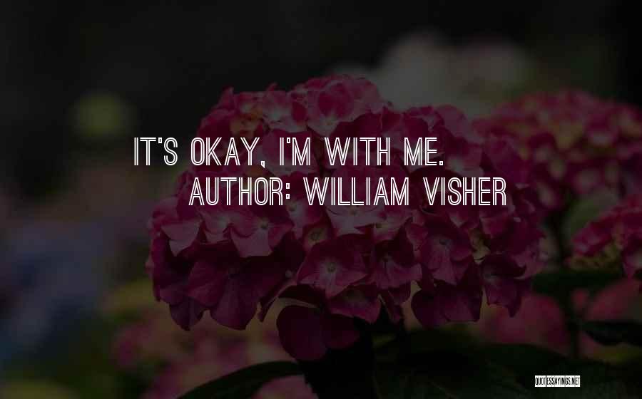 William Visher Quotes: It's Okay, I'm With Me.