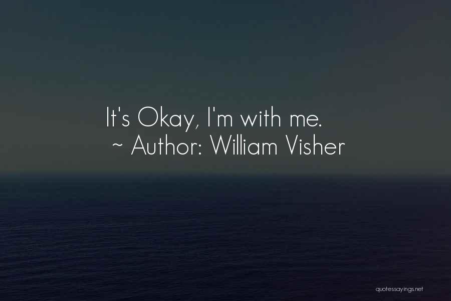 William Visher Quotes: It's Okay, I'm With Me.