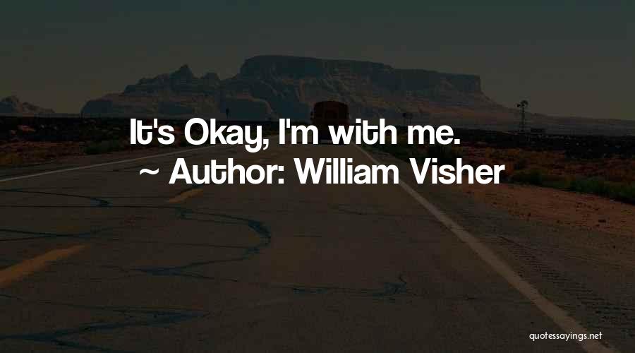 William Visher Quotes: It's Okay, I'm With Me.
