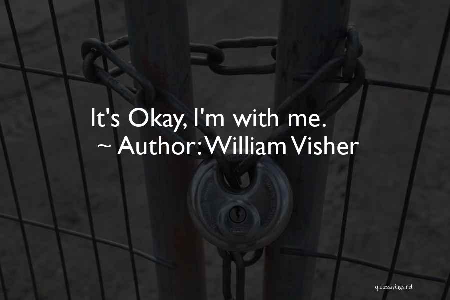 William Visher Quotes: It's Okay, I'm With Me.